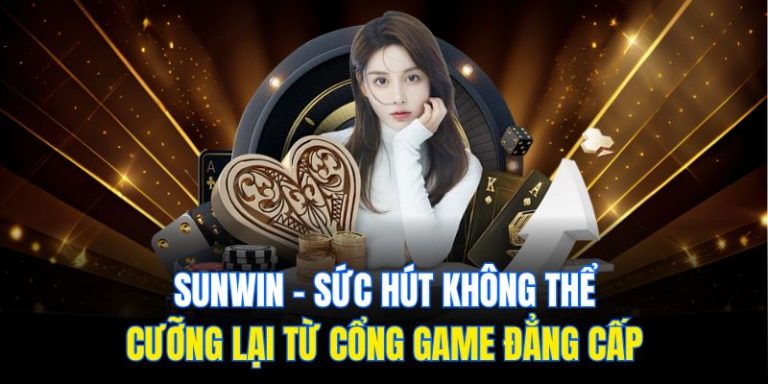 Sunwin - Sức Hút Không Thể Cưỡng Lại Từ Cổng Game Đẳng Cấp