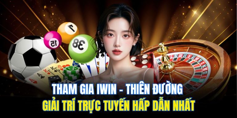 Tham Gia Iwin - Thiên Đường Giải Trí Trực Tuyến Hấp Dẫn Nhất