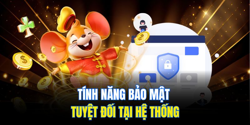Tính năng bảo mật tuyệt đối tại hệ thống