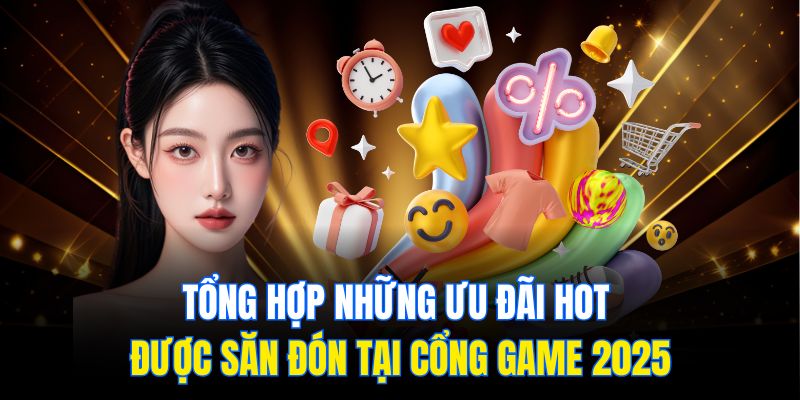 Tổng hợp những ưu đãi HOT được săn đón tại nhà cái 2025