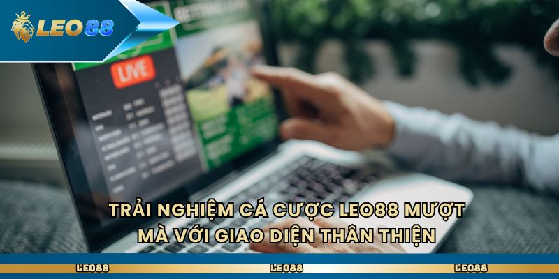Trải nghiệm cá cược Leo88 mượt mà với giao diện thân thiện