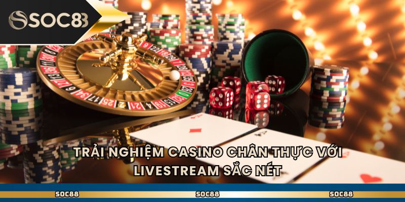 Trải nghiệm casino Soc 88 chân thực với livestream sắc nét