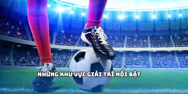 Những khu vực giải trí nổi bật