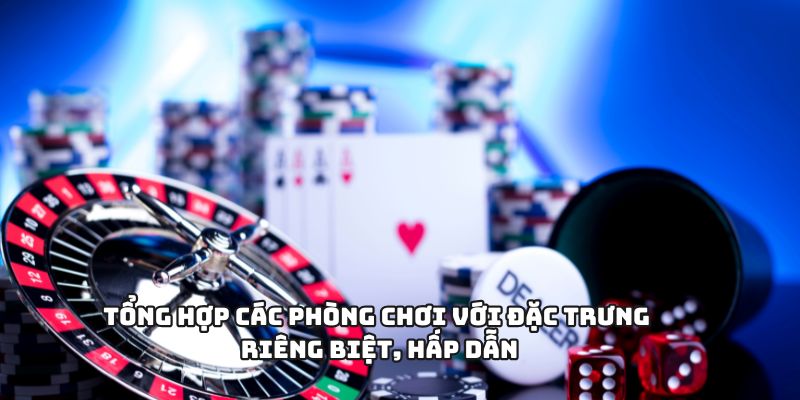 Tổng hợp các phòng chơi với đặc trưng riêng biệt, hấp dẫn
