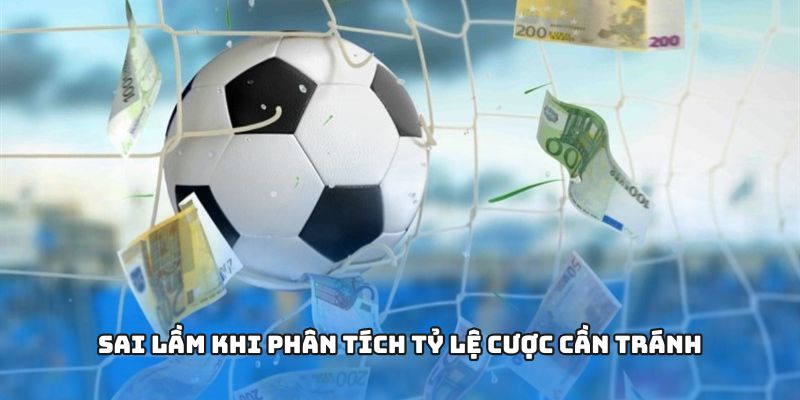 Sai lầm khi phân tích tỷ lệ cược cần tránh