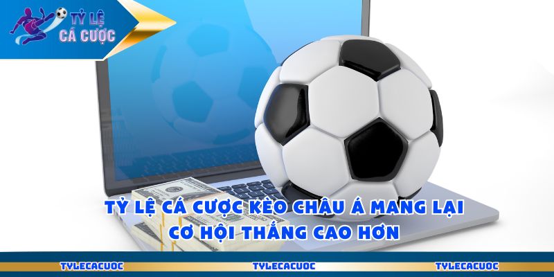 Tỷ lệ cá cược kèo châu Á mang lại cơ hội thắng cao hơn