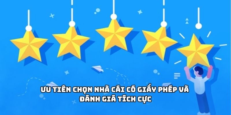 Ưu tiên chọn nhà cái có giấy phép và đánh giá tích cực