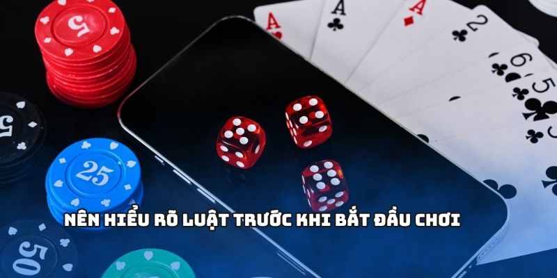 Nên hiểu rõ luật trước khi bắt đầu chơi