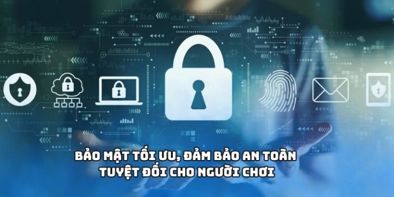 Bảo mật tối ưu, đảm bảo an toàn tuyệt đối cho người chơi