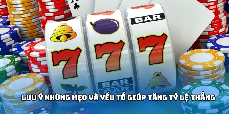 Lưu ý những mẹo và yếu tố giúp tăng tỷ lệ thắng