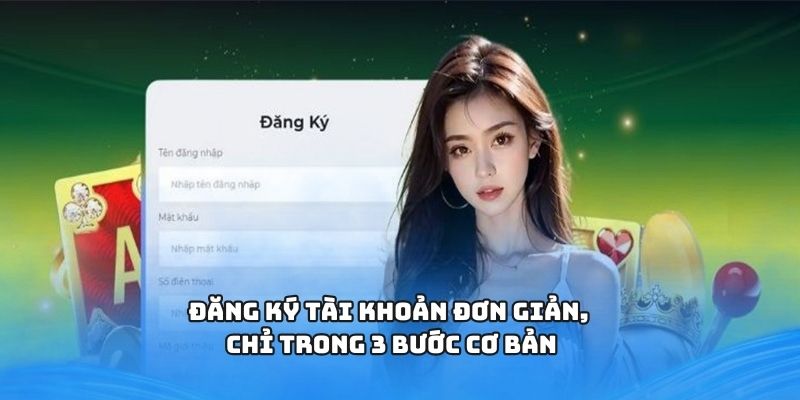 Đăng ký tài khoản đơn giản, chỉ trong 3 bước cơ bản