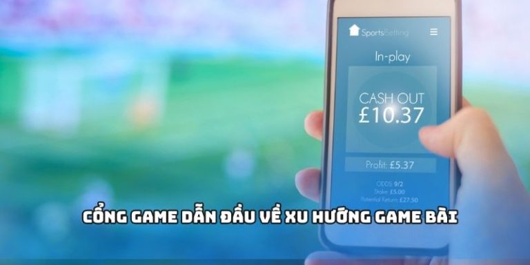 Cổng game dẫn đầu về xu hướng game bài