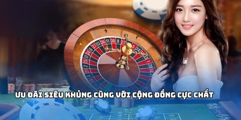 Ưu đãi siêu khủng cùng với cộng động cực chất